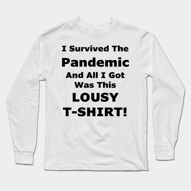 I Survived The Pandemic And All I Got Was This LOUSY T-SHIRT! Long Sleeve T-Shirt by Quirkball